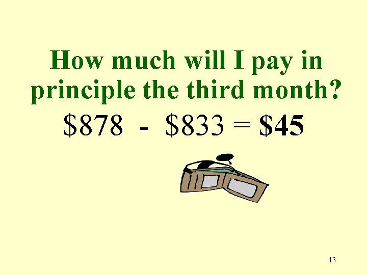 How much will I pay in principle third month? $878 - $833 = $45