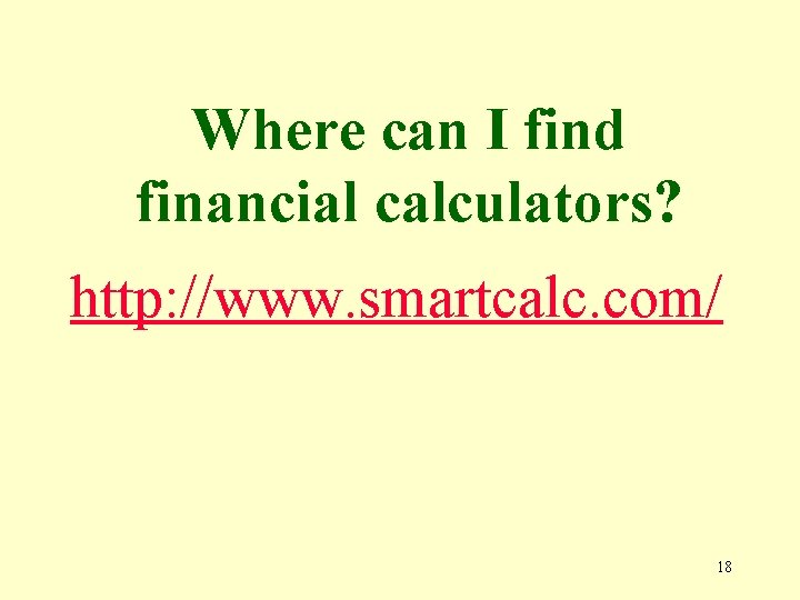 Where can I find financial calculators? http: //www. smartcalc. com/ 18 