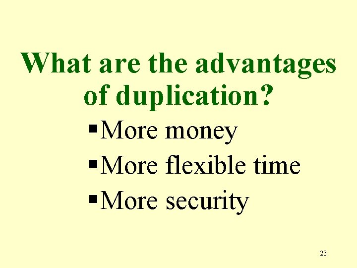 What are the advantages of duplication? § More money § More flexible time §