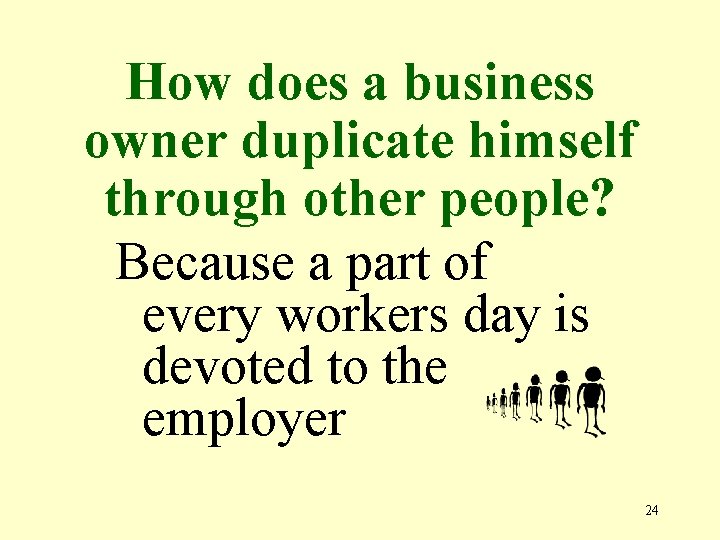 How does a business owner duplicate himself through other people? Because a part of