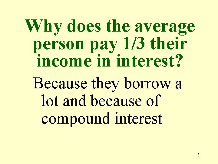 Why does the average person pay 1/3 their income in interest? Because they borrow