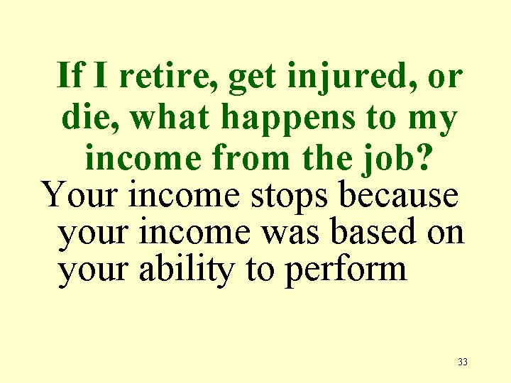 If I retire, get injured, or die, what happens to my income from the