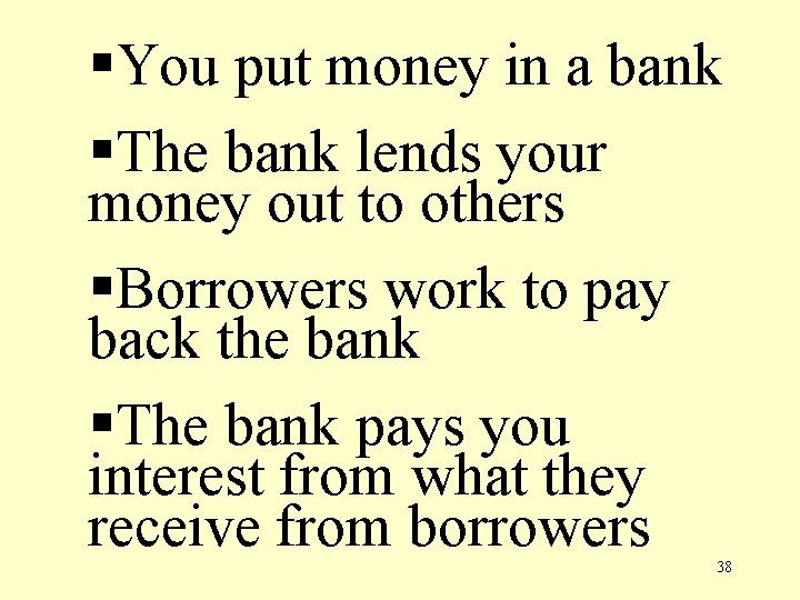 §You put money in a bank §The bank lends your money out to others