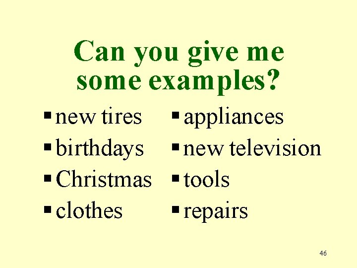 Can you give me some examples? § new tires § birthdays § Christmas §