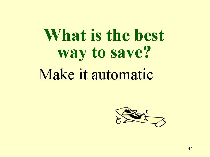 What is the best way to save? Make it automatic 47 