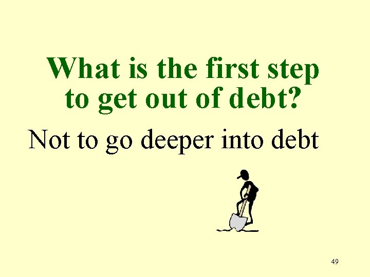 What is the first step to get out of debt? Not to go deeper