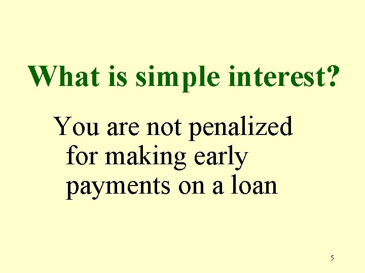What is simple interest? You are not penalized for making early payments on a