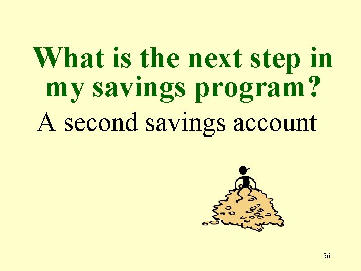 What is the next step in my savings program? A second savings account 56