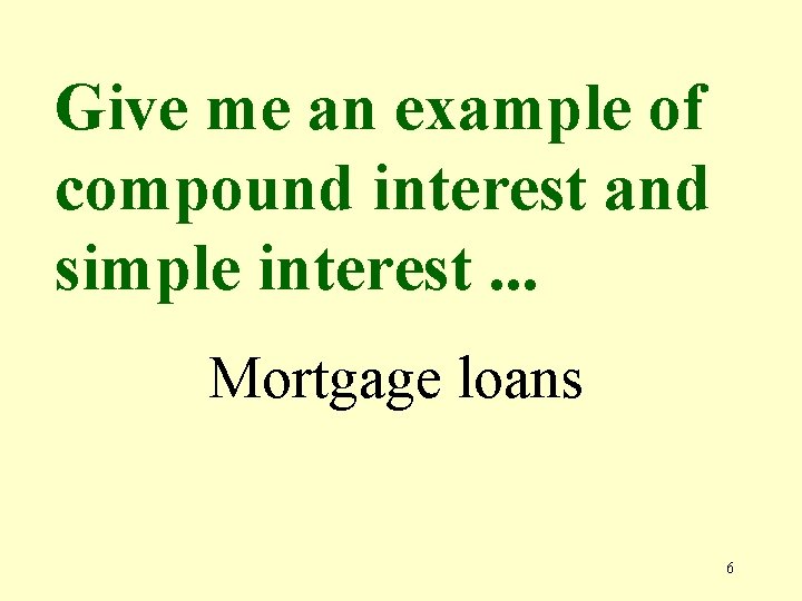 Give me an example of compound interest and simple interest. . . Mortgage loans
