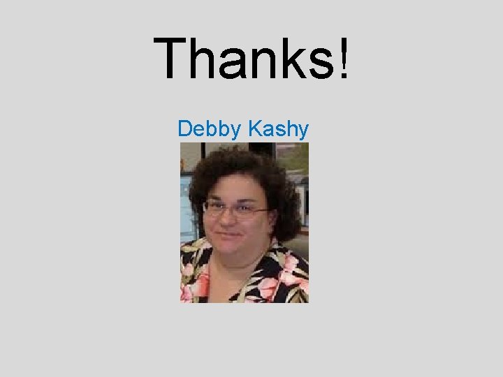 Thanks! Debby Kashy 