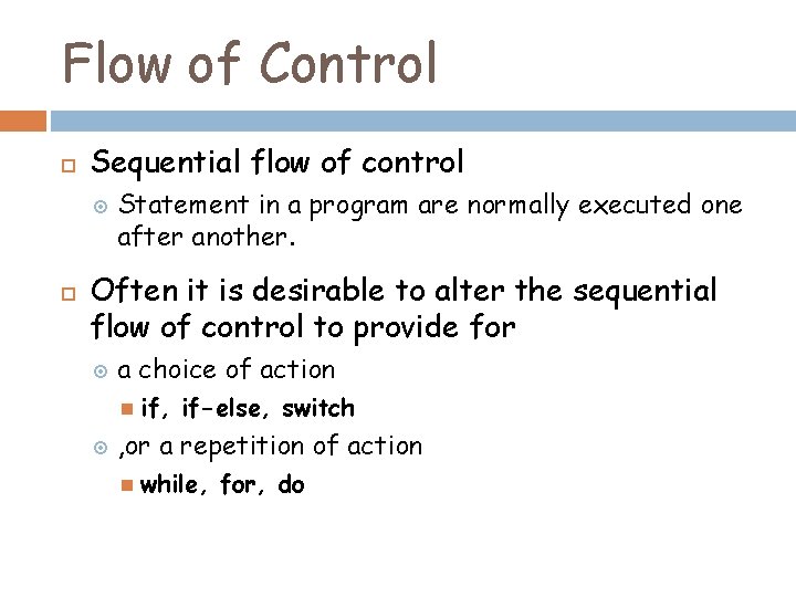 Flow of Control Sequential flow of control Statement in a program are normally executed