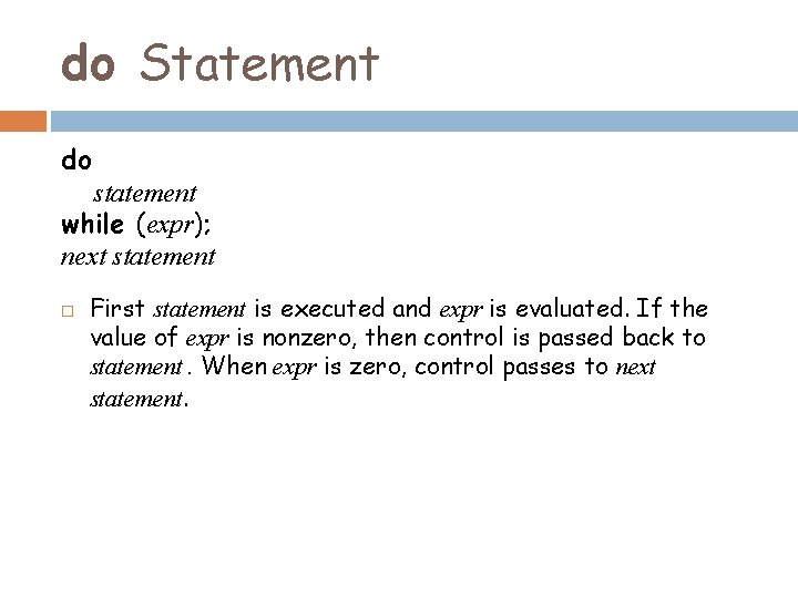 do Statement do statement while (expr); next statement First statement is executed and expr