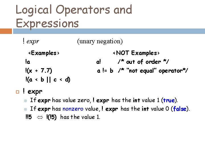 Logical Operators and Expressions ! expr (unary negation) <Examples> <NOT Examples> !a a! /*