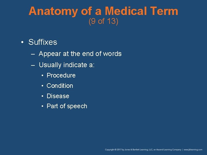 Anatomy of a Medical Term (9 of 13) • Suffixes – Appear at the