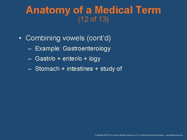Anatomy of a Medical Term (12 of 13) • Combining vowels (cont’d) – Example: