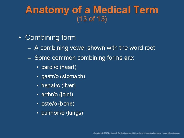 Anatomy of a Medical Term (13 of 13) • Combining form – A combining