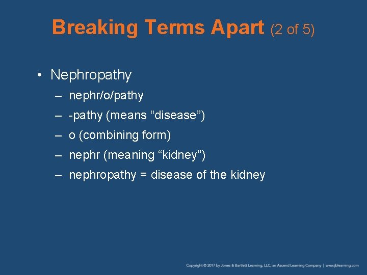 Breaking Terms Apart (2 of 5) • Nephropathy – nephr/o/pathy – -pathy (means “disease”)