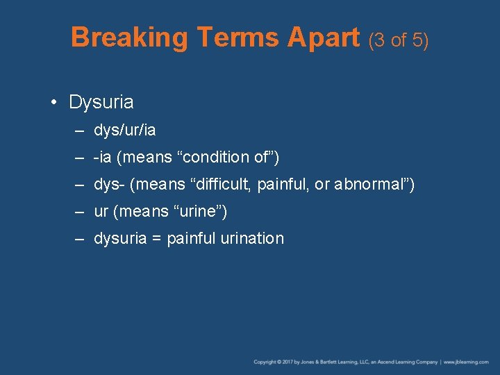 Breaking Terms Apart (3 of 5) • Dysuria – dys/ur/ia – -ia (means “condition