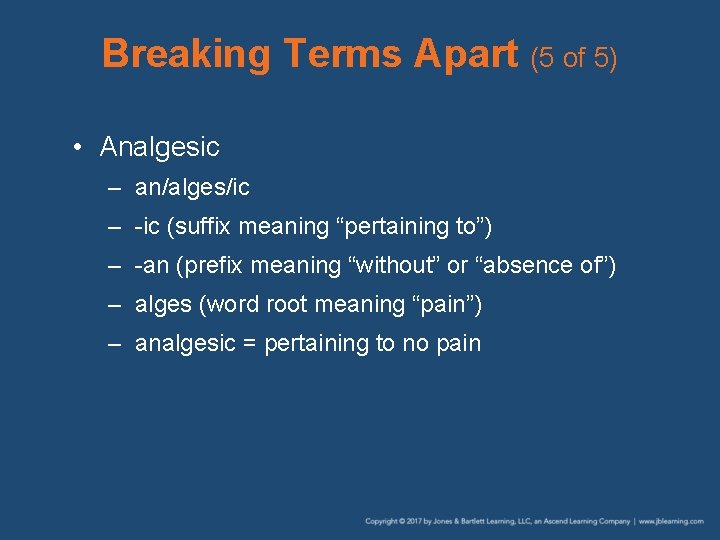 Breaking Terms Apart (5 of 5) • Analgesic – an/alges/ic – -ic (suffix meaning