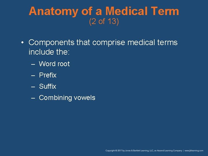 Anatomy of a Medical Term (2 of 13) • Components that comprise medical terms