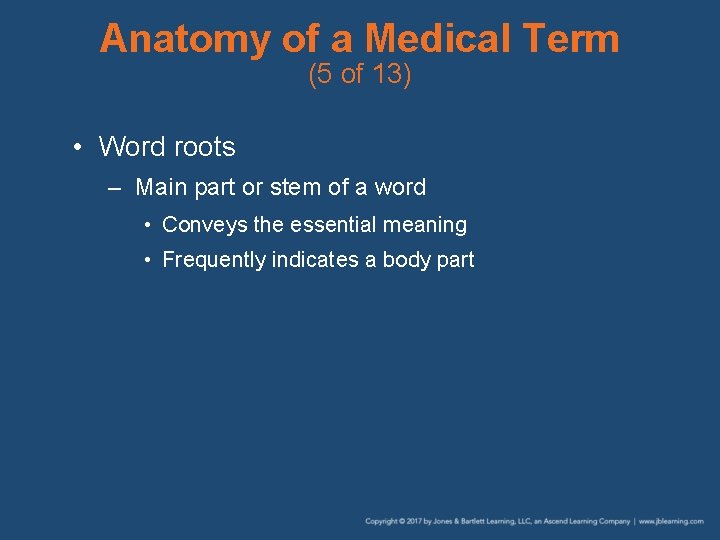Anatomy of a Medical Term (5 of 13) • Word roots – Main part
