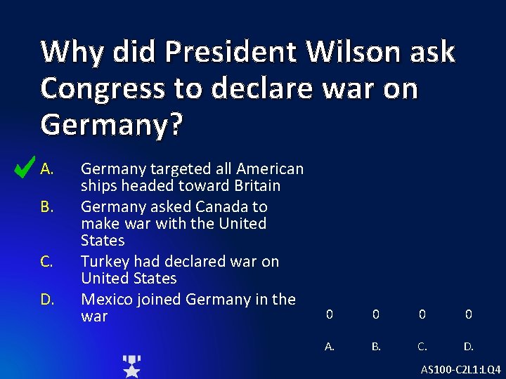Why did President Wilson ask Congress to declare war on Germany? A. B. C.