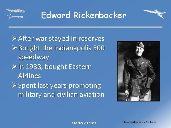 Edward Rickenbacker Ø After war stayed in reserves Ø Bought the Indianapolis 500 speedway