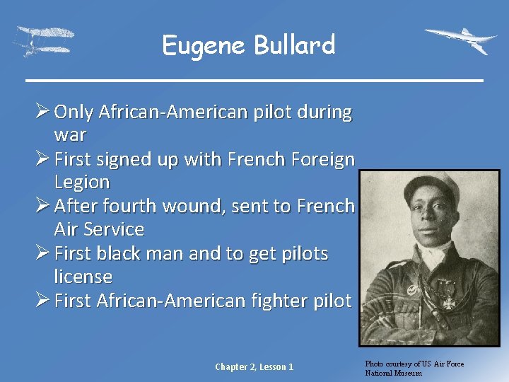 Eugene Bullard Ø Only African-American pilot during war Ø First signed up with French