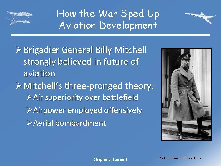How the War Sped Up Aviation Development Ø Brigadier General Billy Mitchell strongly believed