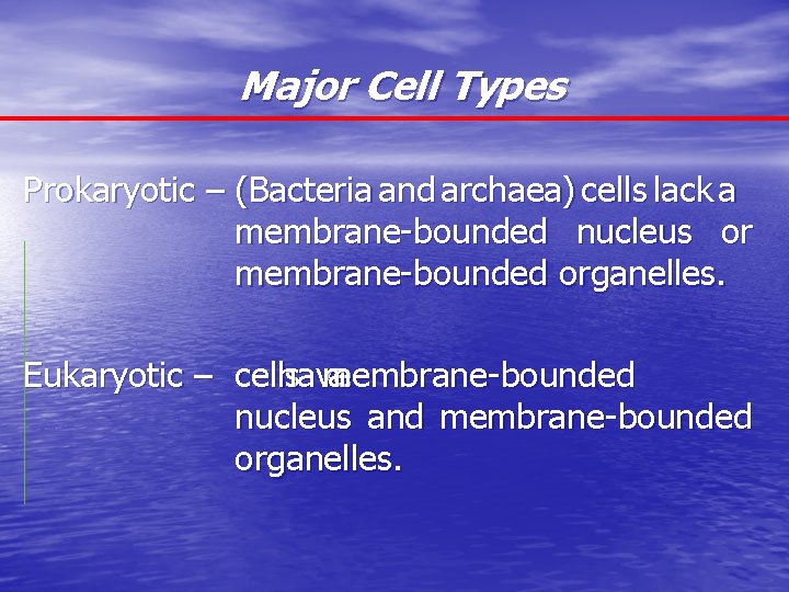 Major Cell Types Prokaryotic – (Bacteria and archaea) cells lack a membrane-bounded nucleus or