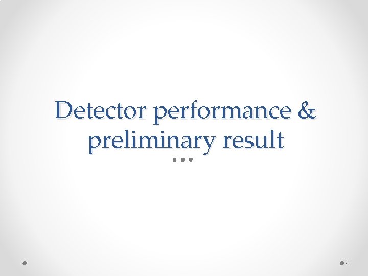 Detector performance & preliminary result 9 