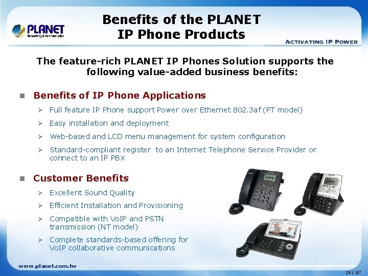 Benefits of the PLANET IP Phone Products The feature-rich PLANET IP Phones Solution supports