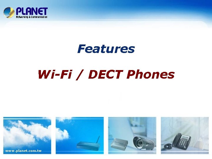 Features Wi-Fi / DECT Phones www. planet. com. tw 