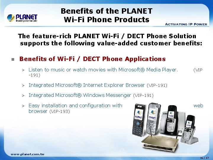 Benefits of the PLANET Wi-Fi Phone Products The feature-rich PLANET Wi-Fi / DECT Phone