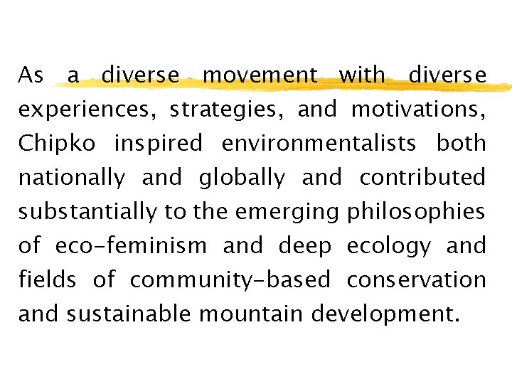 As a diverse movement with diverse experiences, strategies, and motivations, Chipko inspired environmentalists both