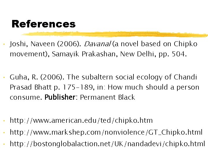 References • Joshi, Naveen (2006). Davanal (a novel based on Chipko movement), Samayik Prakashan,