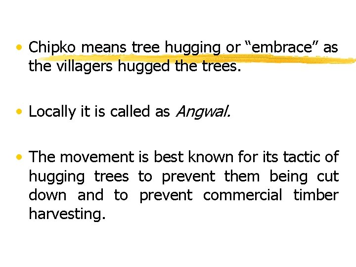  • Chipko means tree hugging or “embrace” as the villagers hugged the trees.