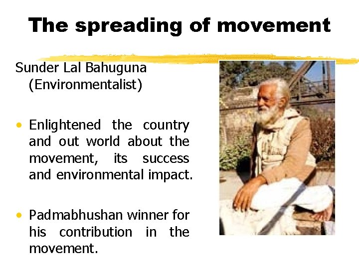 The spreading of movement Sunder Lal Bahuguna (Environmentalist) • Enlightened the country and out