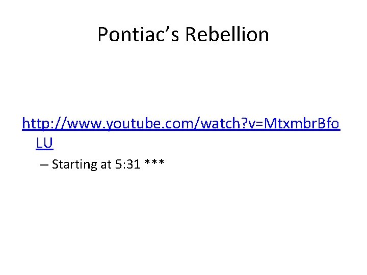 Pontiac’s Rebellion http: //www. youtube. com/watch? v=Mtxmbr. Bfo LU – Starting at 5: 31