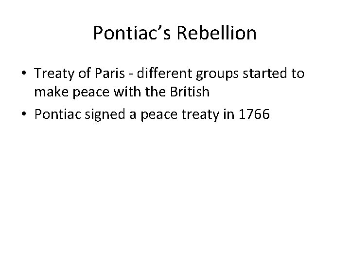 Pontiac’s Rebellion • Treaty of Paris - different groups started to make peace with