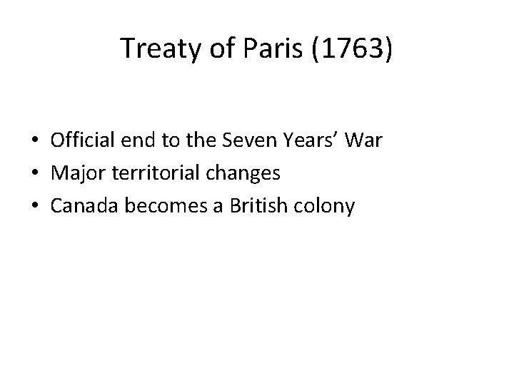 Treaty of Paris (1763) • Official end to the Seven Years’ War • Major