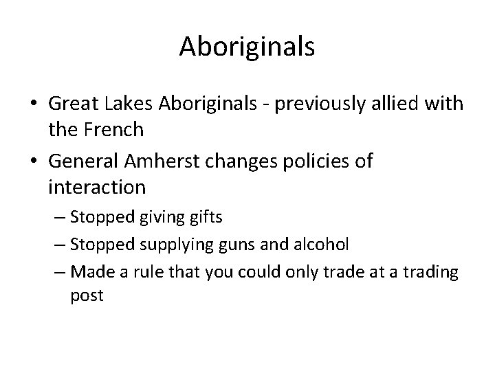 Aboriginals • Great Lakes Aboriginals - previously allied with the French • General Amherst