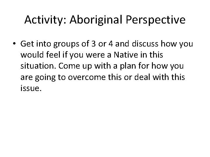 Activity: Aboriginal Perspective • Get into groups of 3 or 4 and discuss how