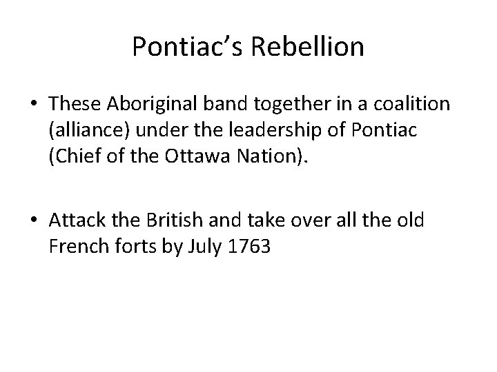 Pontiac’s Rebellion • These Aboriginal band together in a coalition (alliance) under the leadership