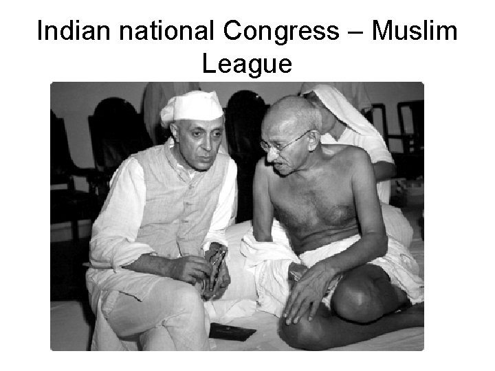 Indian national Congress – Muslim League 