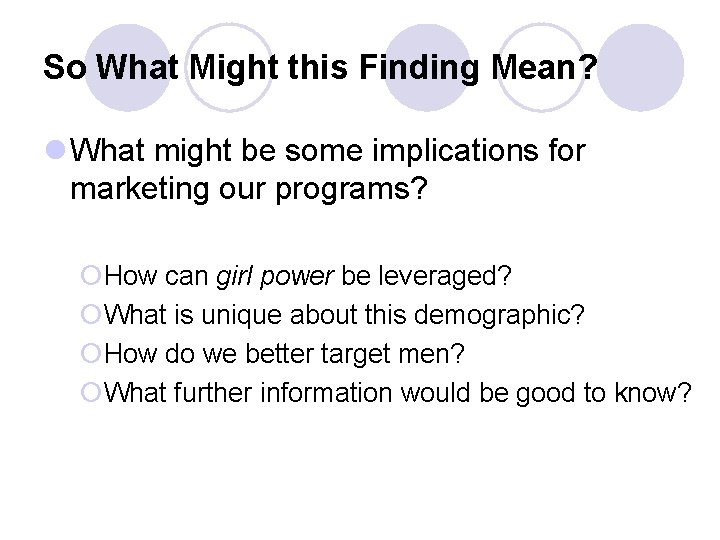 So What Might this Finding Mean? l What might be some implications for marketing