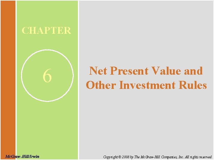 CHAPTER 6 Mc. Graw-Hill/Irwin Net Present Value and Other Investment Rules Copyright © 2008