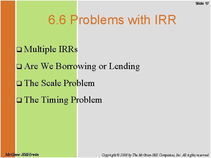 Slide 17 6. 6 Problems with IRR q Multiple IRRs q Are We Borrowing