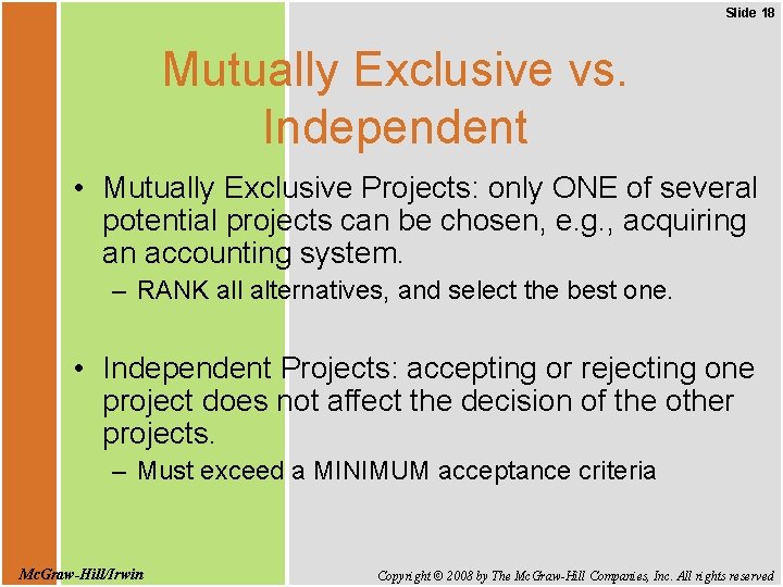 Slide 18 Mutually Exclusive vs. Independent • Mutually Exclusive Projects: only ONE of several