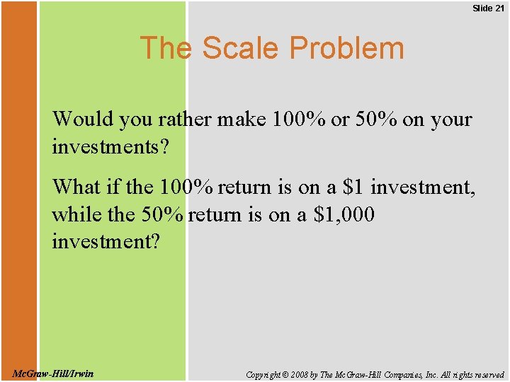 Slide 21 The Scale Problem Would you rather make 100% or 50% on your